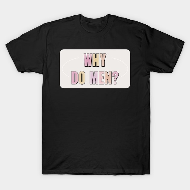 Why Do Men? - Ban Men T-Shirt by Football from the Left